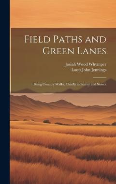 Field Paths and Green Lanes: Being Country Walks, Chiefly in Surrey and Sussex