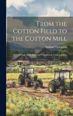 Coperta cărții From the Cotton Field to the Cotton Mill; a Study of the Industrial Transition in North Carolina