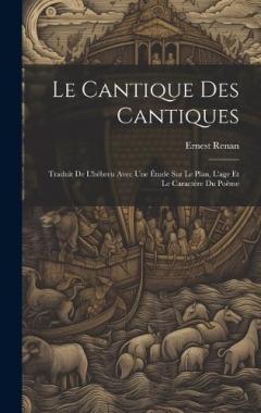 Le Cantique Des Cantiques: Traduit De L'hébreu Avec Une Étude Sur Le Plan, L'age Et Le Caractère Du Poëme