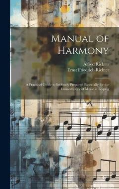 Manual of Harmony: A Practical Guide to Its Study Prepared Especially for the Conservatory of Music at Leipzig