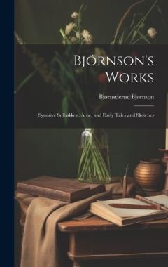 Björnson's Works: Synnöve Solbakken, Arne, and Early Tales and Sketches