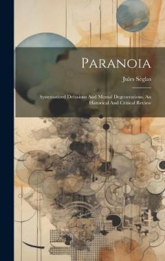 Paranoia: Systematized Delusions And Mental Degenerations. An Historical And Critical Review