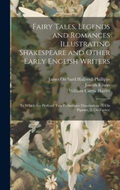 Coperta cărții Fairy Tales, Legends and Romances Illustrating Shakespeare and Other Early English Writers: To Which Are Prefixed Two Preliminary Dissertations (1. On Pigmies. 2. On Fairies)