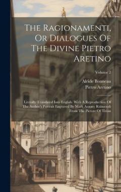 The Ragionamenti, Or Dialogues Of The Divine Pietro Aretino: Literally Translated Into English. With A Reproduction Of The Author's Portrait Engraved By Mark Antony Raimondi From The Picture Of Titian; Volume 2