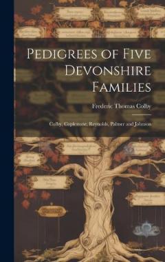 Coperta cărții Pedigrees of Five Devonshire Families: Colby, Coplestone, Reynolds, Palmer and Johnson