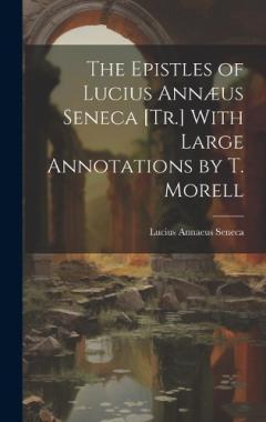The Epistles of Lucius Annæus Seneca [Tr.] With Large Annotations by T. Morell