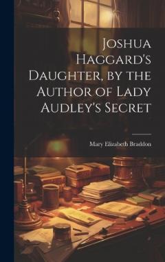 Joshua Haggard's Daughter, by the Author of Lady Audley's Secret