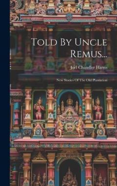 Told By Uncle Remus...: New Stories Of The Old Plantation