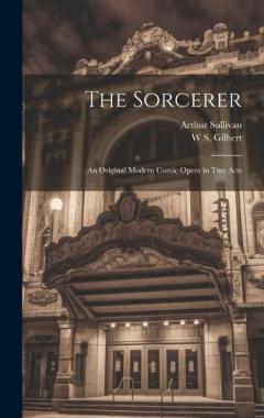 Coperta cărții The Sorcerer: An Original Modern Comic Opera in two Acts