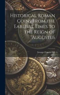 Historical Roman Coins From the Earliest Times to the Reign of Augustus