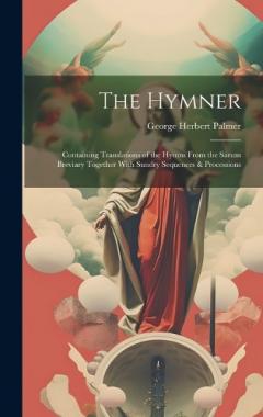 The Hymner: Containing Translations of the Hymns From the Sarum Breviary Together With Sundry Sequences & Processions