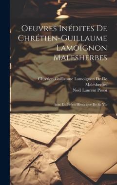 Oeuvres Inédites De Chrétien-Guillaume Lamoignon Malesherbes: Avec Un Précis Historique De Sa Vie