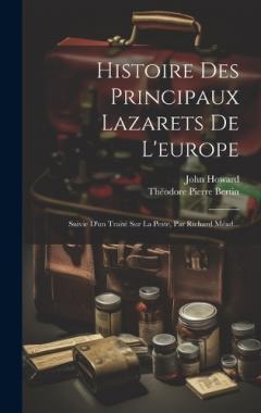 Histoire Des Principaux Lazarets De L'europe: Suivie D'un Traité Sur La Peste, Par Richard Méad...