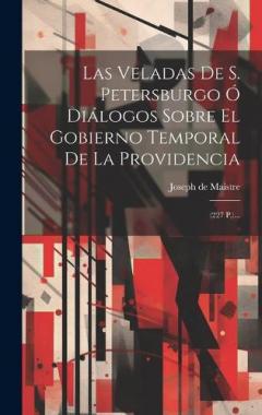 Coperta cărții Las Veladas De S. Petersburgo Ó Diálogos Sobre El Gobierno Temporal De La Providencia: (227 P.)...