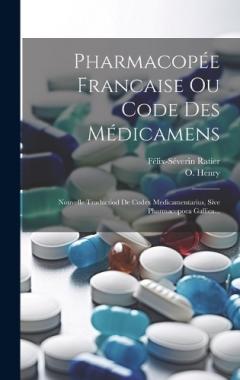 Pharmacopée Francaise Ou Code Des Médicamens: Nouvelle Traductiod De Codex Medicamentarius, Sive Pharmacopoea Gallica...