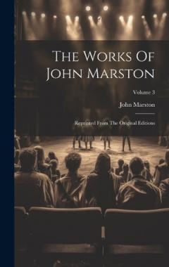 Coperta cărții The Works Of John Marston: Reprinted From The Original Editions; Volume 3