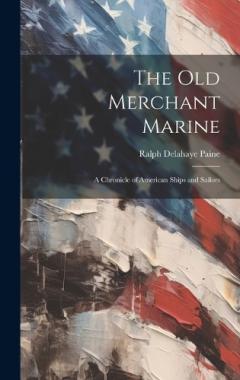 Coperta cărții The Old Merchant Marine: A Chronicle of American Ships and Sailors