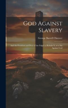 Coperta cărții God Against Slavery: And the Freedom and Duty of the Pulpit to Rebuke It, as a Sin Against God