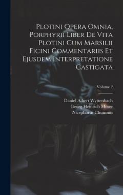 Coperta cărții Plotini Opera Omnia, Porphyrii Liber De Vita Plotini Cum Marsilii Ficini Commentariis Et Ejusdem Interpretatione Castigata; Volume 2