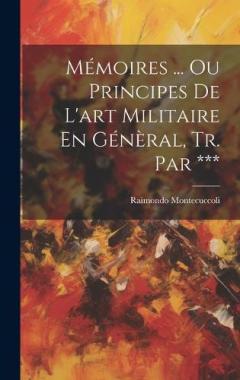 Coperta cărții Mémoires ... Ou Principes De L'art Militaire En Génèral, Tr. Par ***