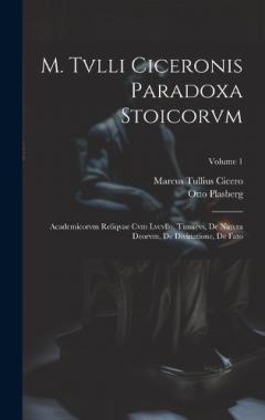 M. Tvlli Ciceronis Paradoxa Stoicorvm: Academicorvm Reliqvae Cvm Lvcvllo, Timaevs, De Natvra Deorvm, De Divinatione, De Fato; Volume 1