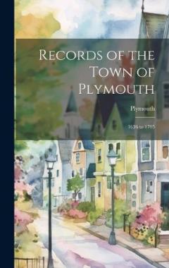 Records of the Town of Plymouth: 1636 to 1705