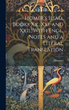 Coperta cărții Homer's Iliad, Books Xx., Xxi. and Xxii., With Engl. Notes and a Literal Translation