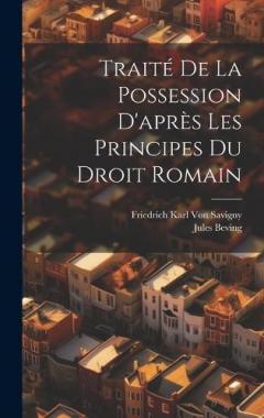 Coperta cărții Traité De La Possession D'après Les Principes Du Droit Romain