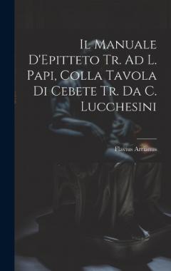 Coperta cărții Il Manuale D'Epitteto Tr. Ad L. Papi, Colla Tavola Di Cebete Tr. Da C. Lucchesini