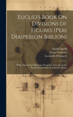 Coperta cărții Euclid's Book On Divisions of Figures (peri Diaipeseon Biblion): With a Restoration Based on Woepcke's Text and on the Practica Geometriae of Leonardo Pisano