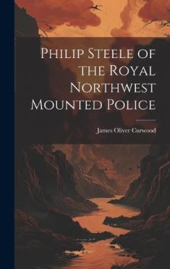 Philip Steele of the Royal Northwest Mounted Police