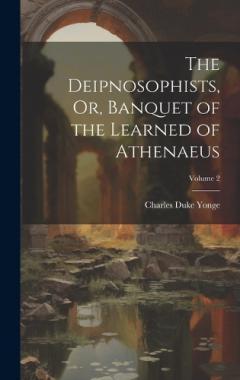 Coperta cărții The Deipnosophists, Or, Banquet of the Learned of Athenaeus; Volume 2