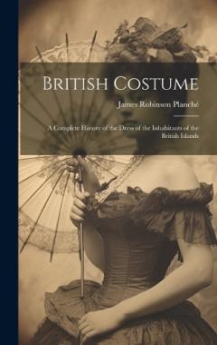 Coperta cărții British Costume: A Complete History of the Dress of the Inhabitants of the British Islands