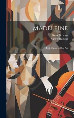 Coperta cărții Madeleine: A Lyric Opera in one Act