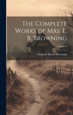 The Complete Works of Mrs. E. B. Browning; Volume 4