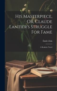 His Masterpiece, Or, Claude Lantier's Struggle For Fame: A Realistic Novel