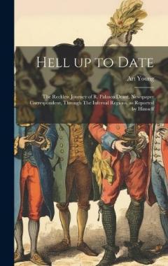 Coperta cărții Hell up to Date: The Reckless Journey of R. Palasco Drant, Newspaper Correspondent, Through The Infernal Regions, as Reported by Himself