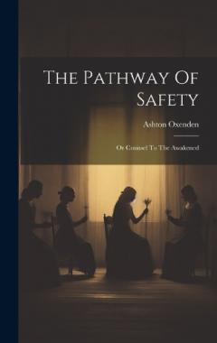 The Pathway Of Safety: Or Counsel To The Awakened