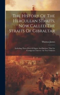 The History Of The Herculean Straits, Now Called The Straits Of Gibraltar: Including Those Ports Of Spain And Barbary That Lie Contiguous Thereto: In Two Volumes