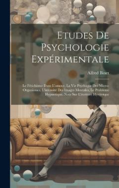 Etudes De Psychologie Expérimentale: Le Fétichisme Dans L'amour, La Vie Psychique Des Micro-organismes, L'intensité Des Images Mentales, Le Problème Hypnotique, Note Sur L'écriture Hystérique