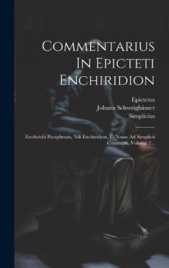 Coperta cărții Commentarius In Epicteti Enchiridion: Enchiridii Paraphrasis, Nili Enchiridion, Et Notae Ad Simplicii Comment, Volume 2...