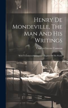 Henry De Mondeville, The Man And His Writings: With Translation Of Several Chapters Of His Works