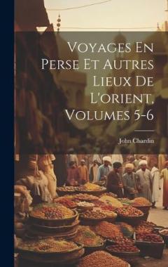 Coperta cărții Voyages En Perse Et Autres Lieux De L'orient, Volumes 5-6