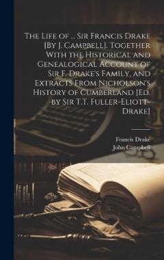 Coperta cărții The Life of ... Sir Francis Drake [By J. Campbell]. Together With the Historical and Genealogical Account of Sir F. Drake's Family, and Extracts From Nicholson's History of Cumberland [Ed. by Sir T.T. Fuller-Eliott-Drake]