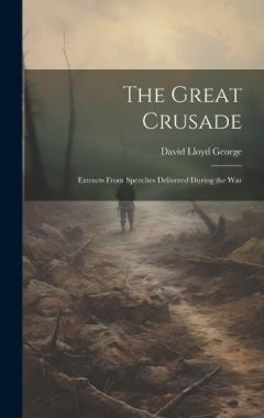 Coperta cărții The Great Crusade; Extracts From Speeches Delivered During the War
