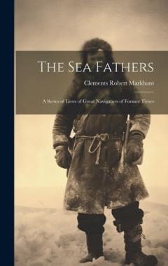 Coperta cărții The Sea Fathers: A Series of Lives of Great Navigators of Former Times
