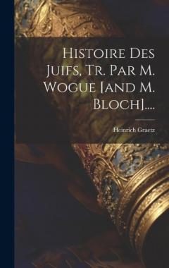Histoire Des Juifs, Tr. Par M. Wogue [and M. Bloch]....