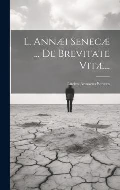 L. Annæi Senecæ ... De Brevitate Vitæ...