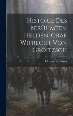 Historie Des Berühmten Helden, Graf Wiprecht Von Gröitzsch