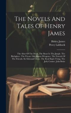 The Novels And Tales Of Henry James: The Altar Of The Dead. The Beast In The Jungle. The Birthplace. The Private Life. Owen Wingrave. The Friends Of The Friends. Sir Edmund Orme. The Real Right Thing. The Jolly Corner. Julia Bride